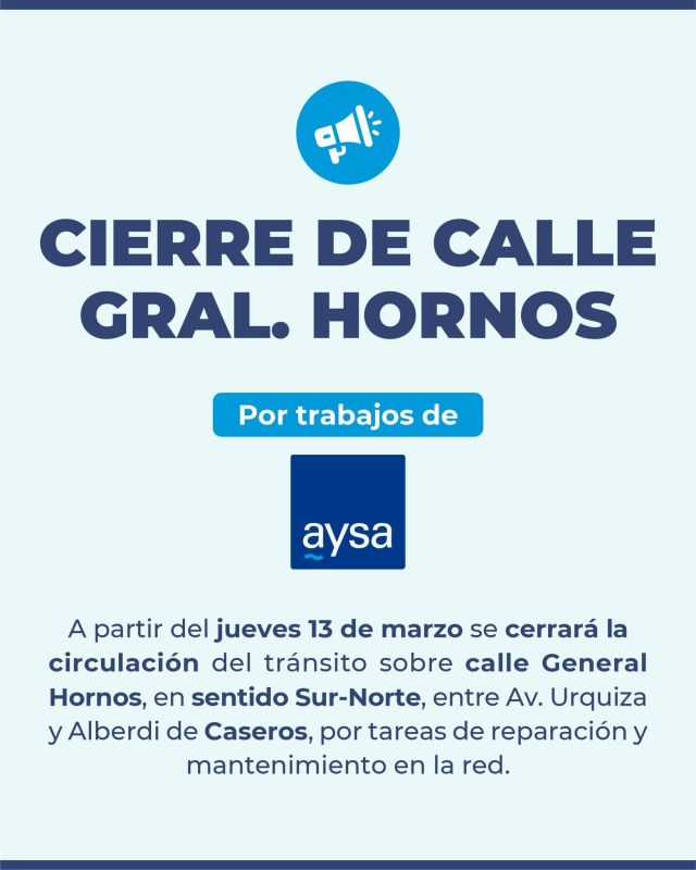 Corte vehicular por arreglos de AySA en #Caseros 🚧⚠️

Debido a trabajos de reparación y mantenimiento de AySA para mejorar el servicio de agua, te informamos que a partir de este jueves 13 de marzo se realizará un cierre de calle sobre Gral. Hornos, en sentido Sur - Norte, entre Avenida Justo José Urquiza y Alberdi.

Para mantener el orden en el tránsito de #TresDeFebrero, respetá las señalizaciones por obras y tené en cuenta los sentidos de circulación habilitados.